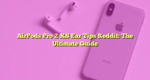 AirPods Pro 2 XS Ear Tips Reddit: The Ultimate Guide
